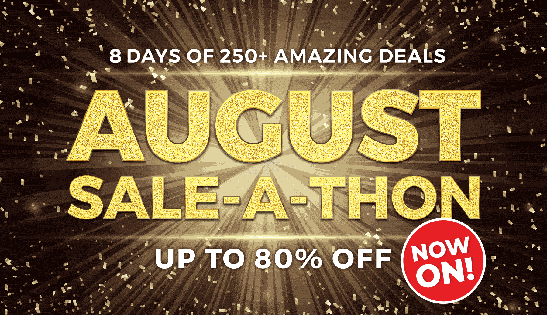 August Sale-A-Thon, now on. Up to 80% off.