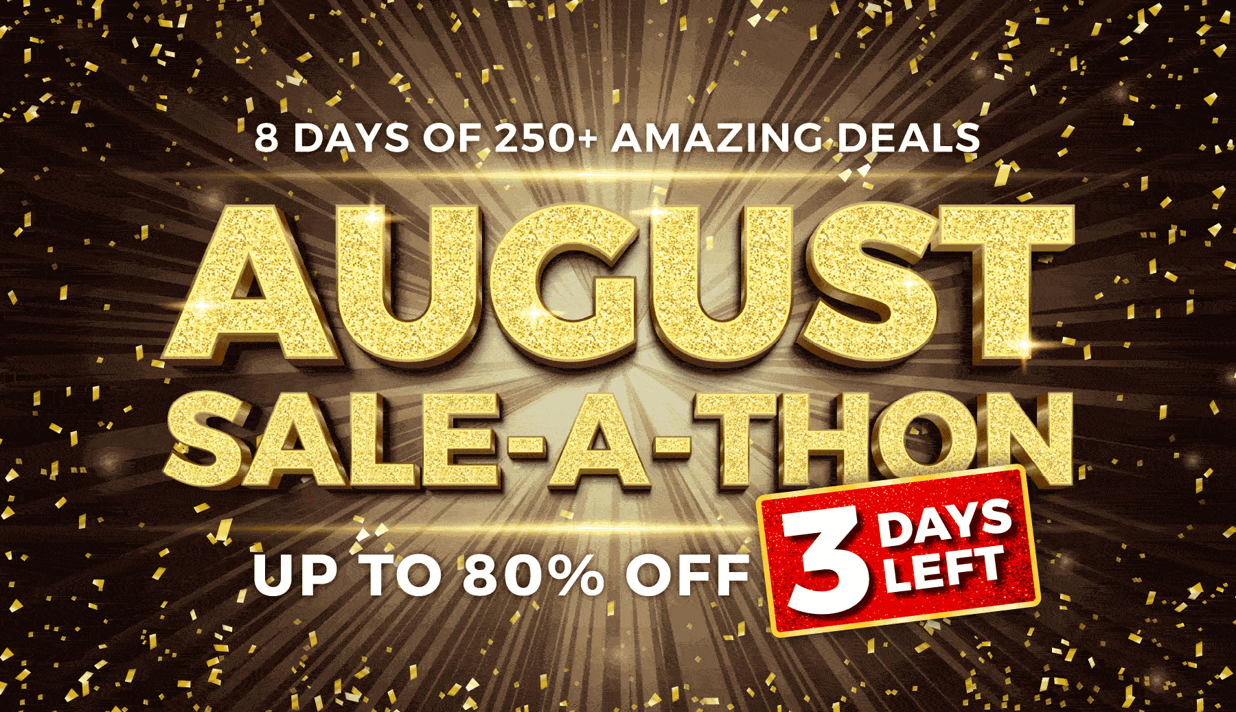 August Sale-A-Thon, now on. Up to 80% off.