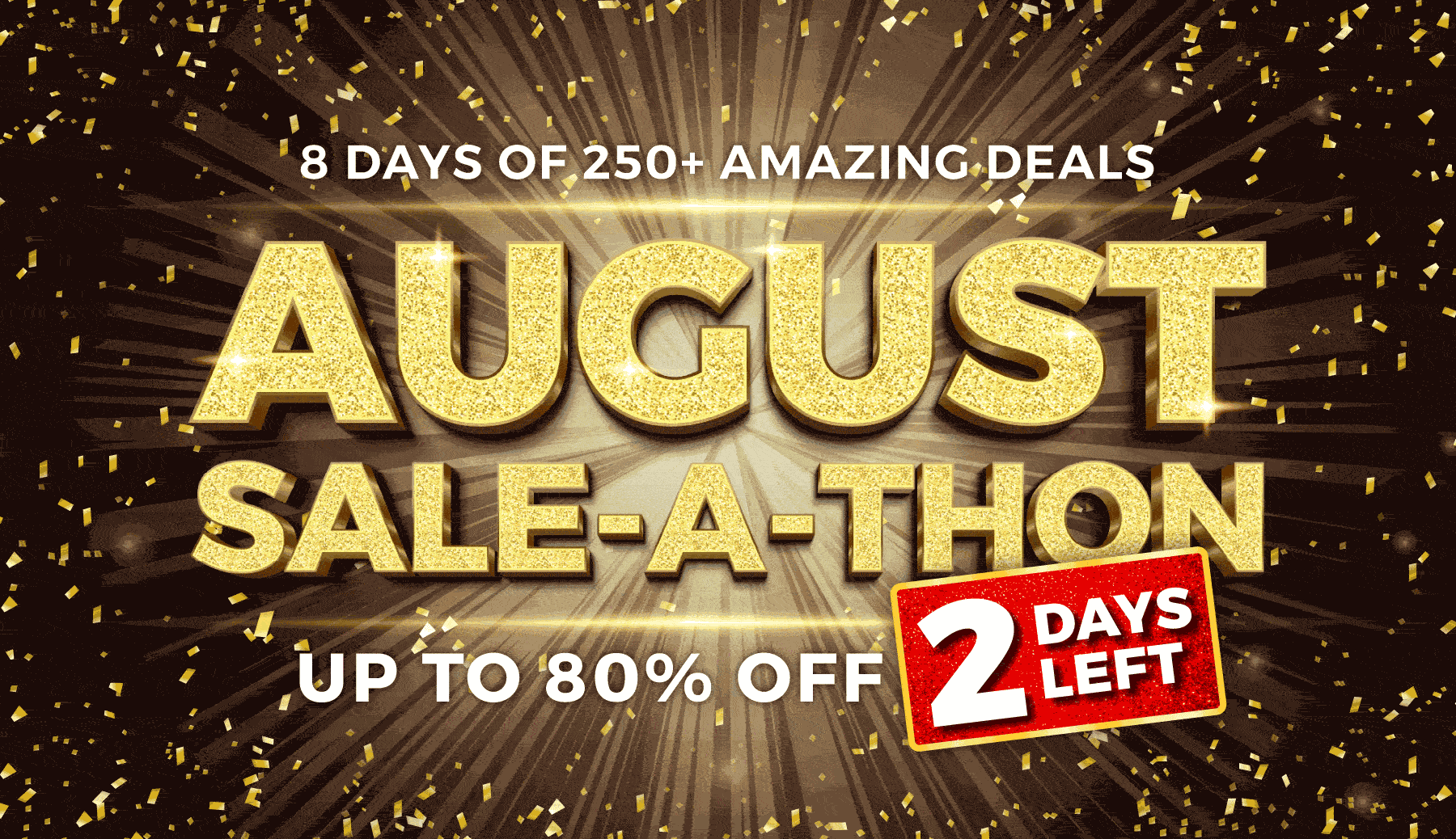 August Sale-A-Thon, now on. Up to 80% off.