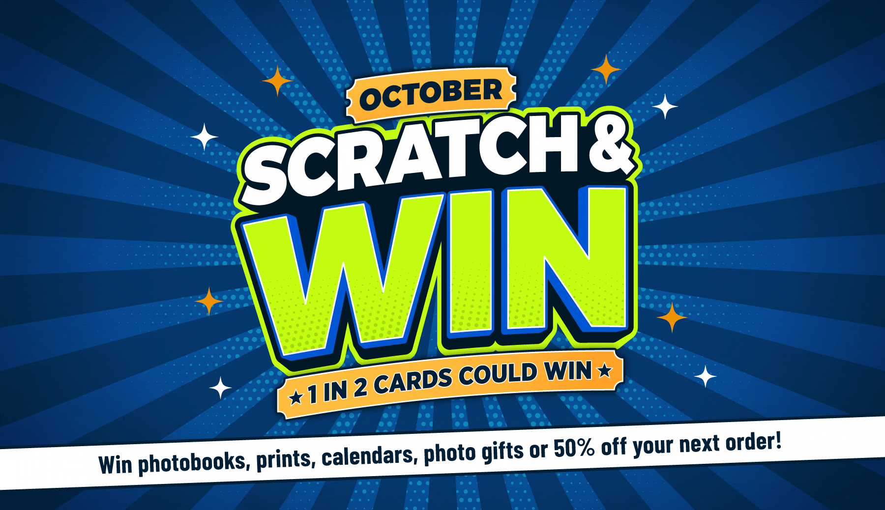 October Scratch and Win is on now. One in two cards could win photobooks, prints, calendars, photo gifts or 50% off your next order.